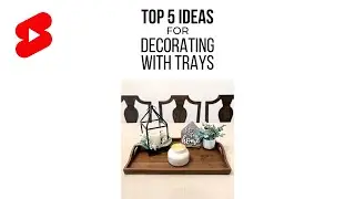 Top 5 Ideas for Decorating with Trays
