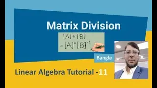 Linear Algebra Tutorial-11 | Matrix Division | Aksadur | Bangla