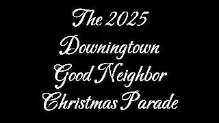 2025 Downingtown Good Neighbor Christmas Parade