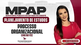 Concurso MPAP Processo Organizacional – Aula Teórica Completa Para Aprovação