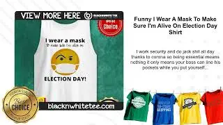 Funny I Wear A Mask To Make Sure I'm Alive On Election Day Shirt
