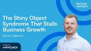 THE SHINY OBJECT SYNDROME THAT STALLS BUSINESS GROWTH | With Kieran Osborne | The Business Spotlight