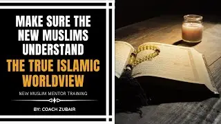 2B | Make Sure The New Muslims Understand The True Islamic Worldview  | New Muslim Mentor Training