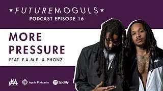 Future Moguls Podcast Episode 16: More Pressure (feat. F.A.M.E. & Phonz)