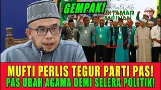 MUFTI PERLIS TEGUR PARTI PAS! PAS UBAH AGAMA DEMI SELERA ATAU KEHENDAK POLITIK!