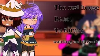 the owl house react to the future//GC//watching and dreaming Spoiler//video with voices//