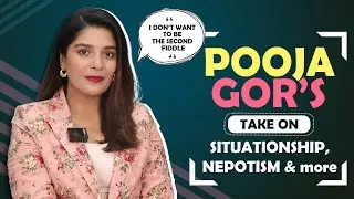 Pooja Gor Talks About Situationship, Nepotism, Being Friends With Her Ex & More