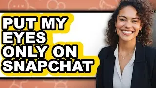 How to Put My Eyes Only on Snapchat (full Guide)