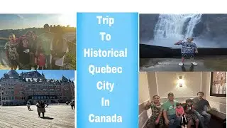Visit To Historical Quebec City In Canada | Summer Vacation In Canada