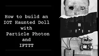 How to build an IOT Haunted Doll with Particle Photon and IFTTT
