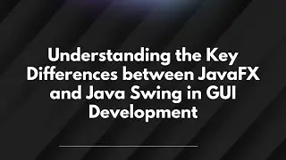 Understanding the Key Differences between JavaFX and Java Swing in GUI Development