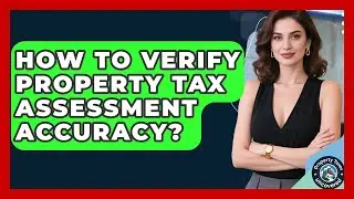 How To Verify Property Tax Assessment Accuracy? - Property Taxes Uncovered