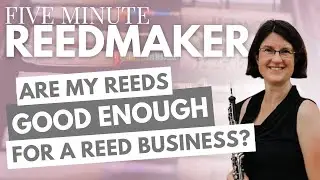 Five Minute Reedmaker: Are My Reeds GOOD Enough for a Reed Business?
