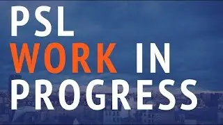 PSL Work In Progress