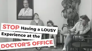 Stop Having A Lousy Experience At The Doctor's Office...