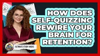 How Does Self-quizzing Rewire Your Brain For Retention? - Ultimate Study Hacks