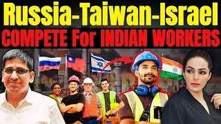 Russia&ndash;Taiwan&ndash;Israel COMPETE for INDIAN WORKERS | Global Labour Power Shift | Amber Zaidi