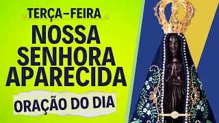 03/02 Oração do Dia à Nossa Senhora Aparecida | Terça-feira