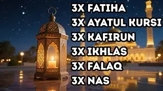 FATIHA 3X AYATUL KURSI 3X KAFIRUN 3X IKHLAS 3X FALAQ 3X NAS