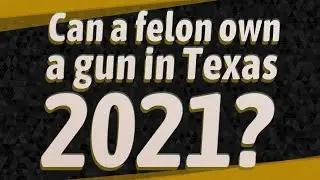 Can a felon own a gun in Texas 2021?