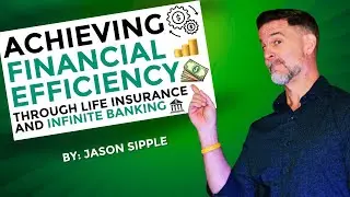 Achieving Financial Efficiency Through Life Insurance And Infinite Banking