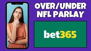 How To Create An NFL Over/Under Total Parlay On Bet365 | Bet365 Tutorial