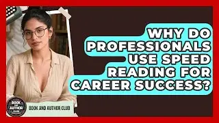 Why Do Professionals Use Speed Reading For Career Success? - Book and Author Club