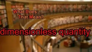 What does dimensionless quantity mean?