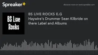 Haywire's Drummer Sean Kilbride on there Label and Albums (made with Spreaker)