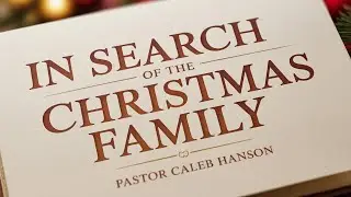 In Search of the Christmas Family | Pastor Caleb Hanson | Sunday AM | 12.14.25