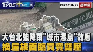 大台北強降雨｢城市濕島｣效應      換屋族面臨買賣雙壓｜【#金臨天下 X #十點不一樣】20251022