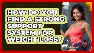 How Do You Find A Strong Support System For Weight Loss? - Obesity Fighters Club