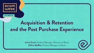 Acquisition & Retention and the Post Purchase Experience &mdash; eCom Week LA 2021