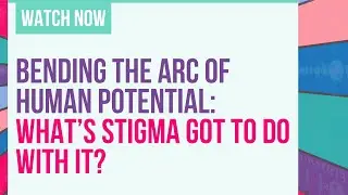 Bending the Arc of Human Potential: What&rsquo;s Stigma Got to Do with It?
