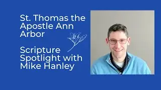 St. Thomas Year of the Bible Scripture Spotlight with Mike Hanley