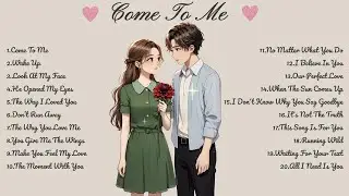 Come To Me🌸Songs Playlist🌻Heartfelt Pop Love Song🍃Official Music Video🍁Song Lyrics