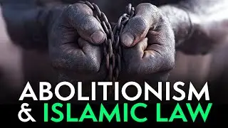 Abolitionism & Slavery in Islamic Law  [  Part 2/3 ]