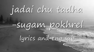 jadai chu tadha-sugam pokhrel(lyrics and eng sub)