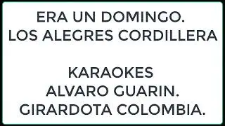 ERA UN DOMINGO KARAOKE  LOS ALEGRES CORDILLERA.---  KARAOKES ALVARO GUARIN.-- GIRARDOTA COLOMBIA.
