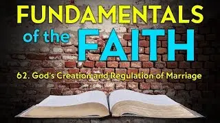 62. God&rsquo;s Creation and Regulation of Marriage | Fundamentals of the Faith