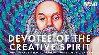 Devotee of the Creative Spirit with John Speaker & Raghu Markus - Mindrolling Podcast Ep. 433
