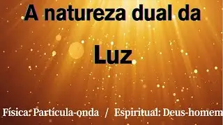Dualidade da Luz - Onda-Partícula e Deus-Homem