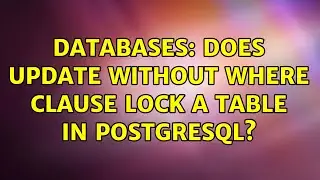 Databases: Does UPDATE without WHERE clause lock a table in PostgreSQL?