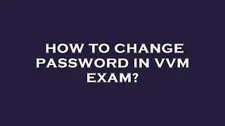 How to change password in vvm exam?