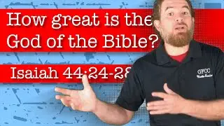 How great is the God of the Bible? - Isaiah 44:24-28