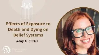 Kelly Curtis | Effects of Exposure to Death and Dying on Belief Systems