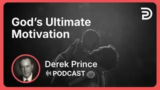 God’s Ultimate Motivation | Part 7 - The Love of God | Derek Prince