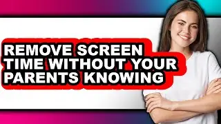 How to Remove Screen Time Without Your Parents Knowing (full Guide)