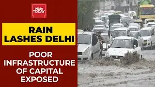 Monsoon Rain Lashes Delhi-NC: National Capital's Poor Infrastructure Exposed | India Today
