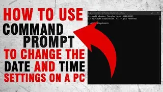 HOW TO USE COMMAND PROMPT TO CHANGE THE DATE AND TIME SETTINGS ON A PC
